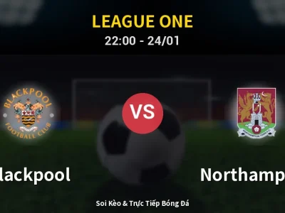 Soi Kèo Blackpool vs Northampton – 22:00 24/01 | Nhận Định, Dự Đoán Tỷ Số
