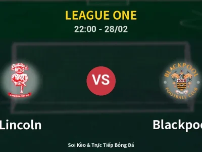 Soi Kèo Lincoln vs Blackpool – 22:00 28/02 | Nhận Định, Dự Đoán Tỷ Số