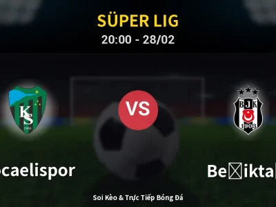 Soi Kèo Kocaelispor vs Beşiktaş – 20:00 28/02 | Nhận Định, Dự Đoán Tỷ Số
