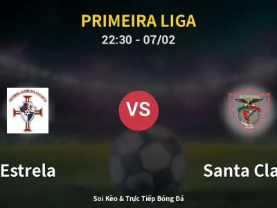 Soi Kèo Estrela vs Santa Clara – 22:30 07/02 | Nhận Định, Dự Đoán Tỷ Số