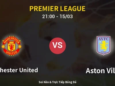 Soi Kèo Manchester United vs Aston Villa – 21:00 15/03 | Nhận Định, Dự Đoán Tỷ Số
