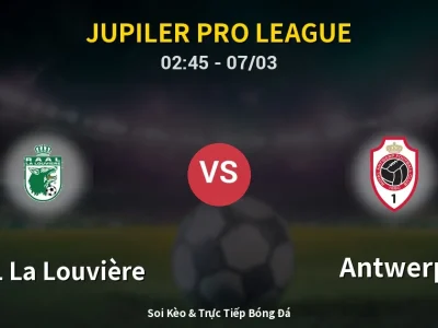 Kết Quả: RAAL La Louvière 0-0 Antwerp – Highlight & Bàn Thắng | Jupiler Pro League