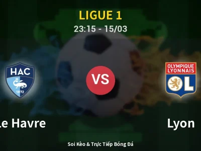 Soi Kèo Le Havre vs Lyon – 23:15 15/03 | Nhận Định, Dự Đoán Tỷ Số