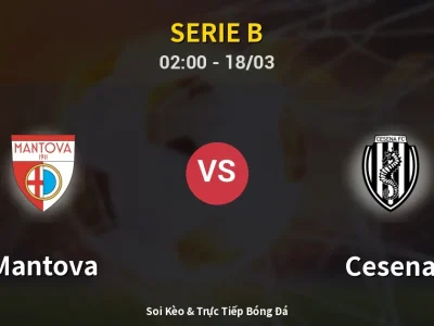 Kết Quả: Mantova 3-0 Cesena – Highlight & Bàn Thắng | Serie B