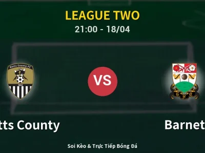 Soi Kèo Notts County vs Barnet – 21:00 18/04 | Nhận Định, Dự Đoán Tỷ Số