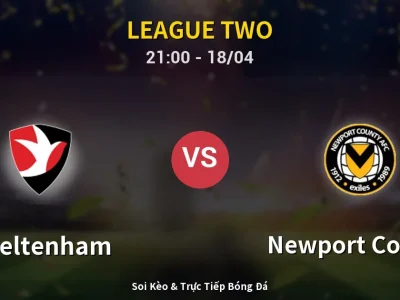 Soi Kèo Cheltenham vs Newport County – 21:00 18/04 | Nhận Định, Dự Đoán Tỷ Số