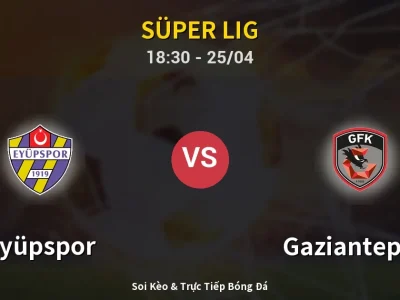 Soi Kèo Eyüpspor vs Gaziantep FK – 18:30 25/04 | Nhận Định, Dự Đoán Tỷ Số