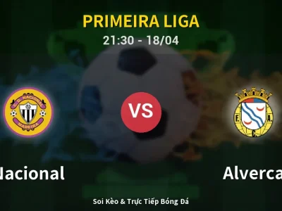 Soi Kèo Nacional vs Alverca – 21:30 18/04 | Nhận Định, Dự Đoán Tỷ Số