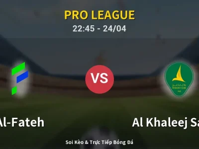 Soi Kèo Al-Fateh vs Al Khaleej Saihat – 22:45 24/04 | Nhận Định, Dự Đoán Tỷ Số