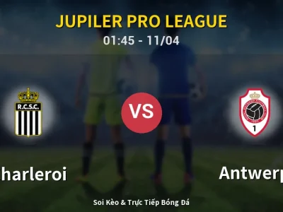 Soi Kèo Charleroi vs Antwerp – 01:45 11/04 | Nhận Định, Dự Đoán Tỷ Số