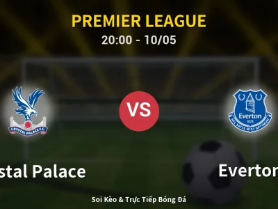 Soi Kèo Crystal Palace vs Everton – 20:00 10/05 | Nhận Định, Dự Đoán Tỷ Số