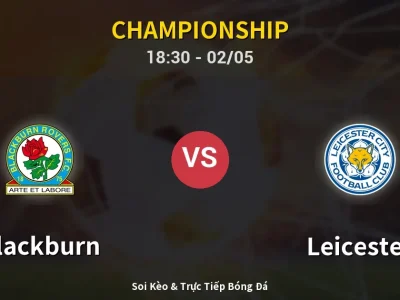 Soi Kèo Blackburn vs Leicester – 18:30 02/05 | Nhận Định, Dự Đoán Tỷ Số