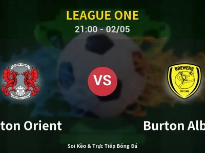 Soi Kèo Leyton Orient vs Burton Albion – 21:00 02/05 | Nhận Định, Dự Đoán Tỷ Số