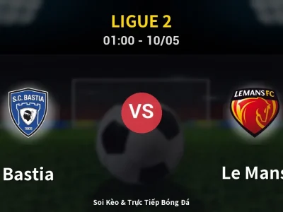 Soi Kèo Bastia vs Le Mans – 01:00 10/05 | Nhận Định, Dự Đoán Tỷ Số