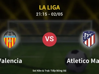 Soi Kèo Valencia vs Atletico Madrid – 21:15 02/05 | Nhận Định, Dự Đoán Tỷ Số